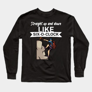 Straight up and down like six o clock Long Sleeve T-Shirt